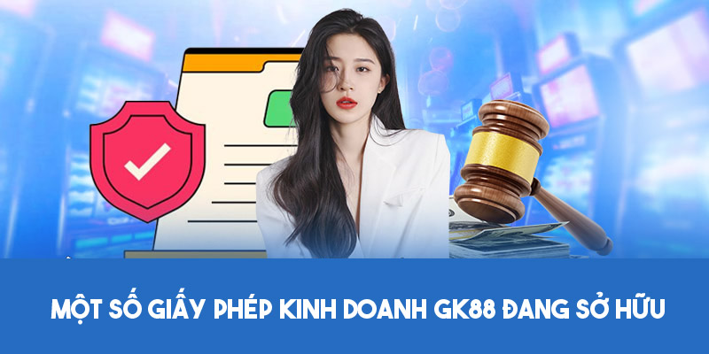 Một số giấy phép kinh doanh GK88 đang sở hữu 