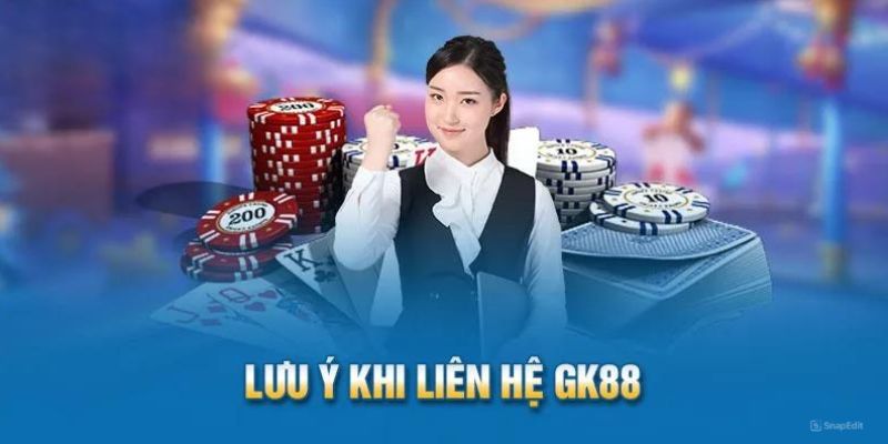 Một vài điều cần hội viên chú ý đến khi liên hệ GK88