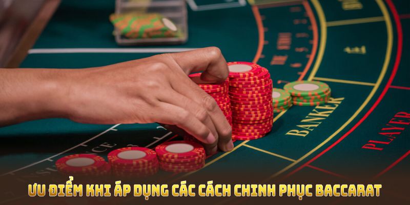 Những ưu điểm khi áp dụng các Cách chinh phục baccarat tại GK88 Chơi có chiến thuật