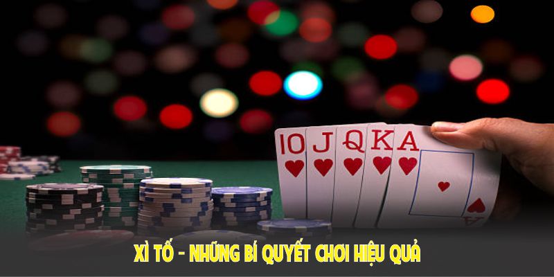 Xì tố – Những bí quyết chơi hiệu quả nhất