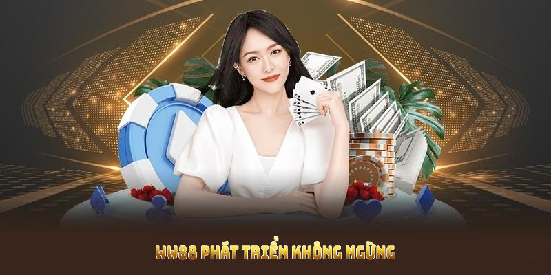 Ww88 phát triển không ngừng nâng cao dịch vụ và mở rộng thị trường